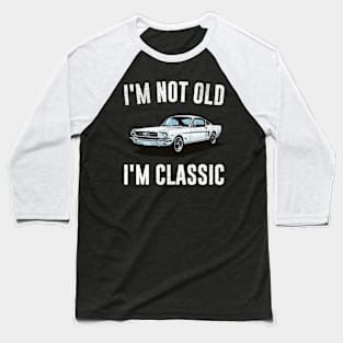 Fathers Day Funny Fathers Day I'm Not Old I'm Classic Happy Fathers Day Baseball T-Shirt
